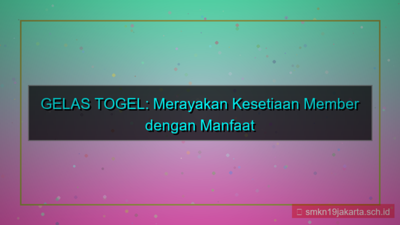 tampilan GELAS TOGEL perayaan member setia