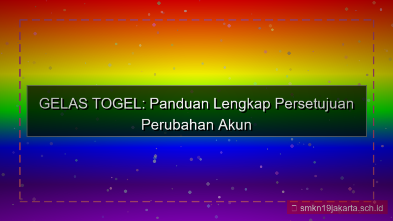 GELAS TOGEL persetujuan perubahan akun