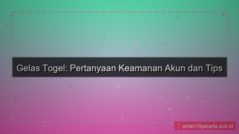 GELAS TOGEL pertanyaan keamanan akun