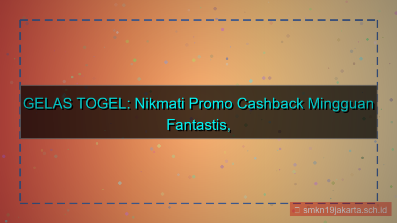 GELAS TOGEL promo cashback mingguan