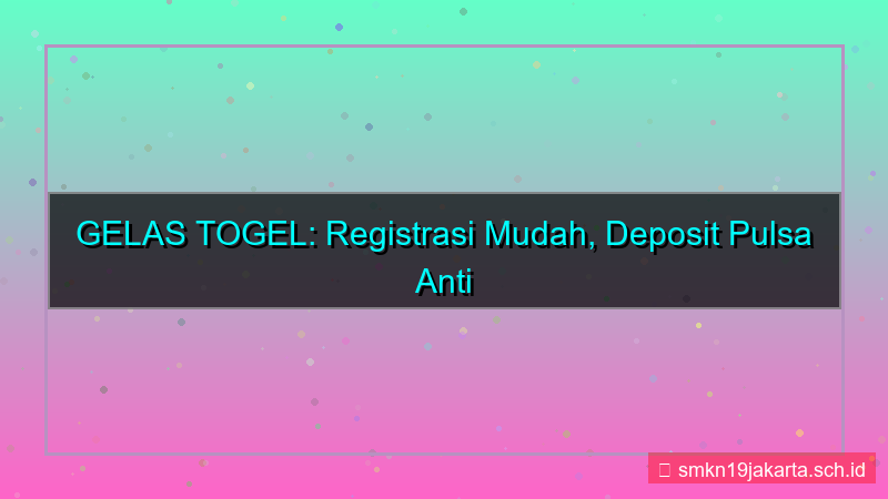 desain GELAS TOGEL pulsa registrasi gelastogel