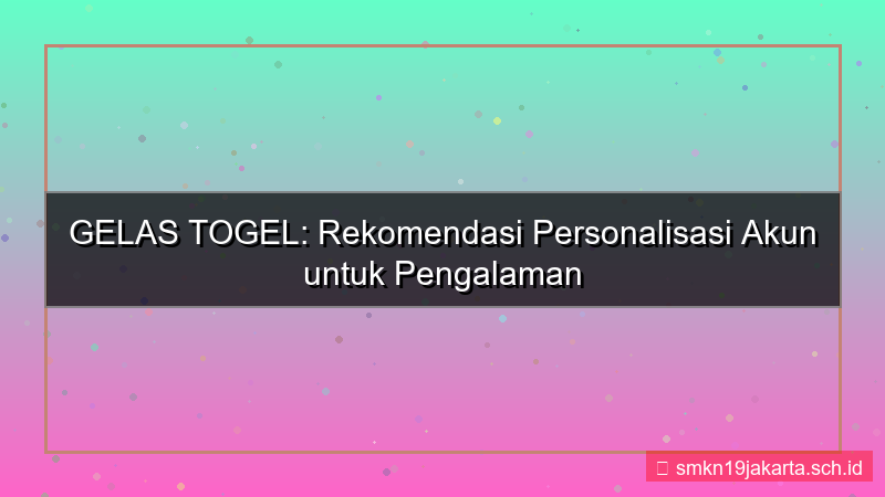 GELAS TOGEL rekomendasi personalisasi akun