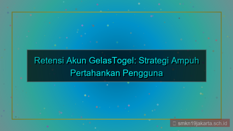 konten GELAS TOGEL retensi akun gelastogel