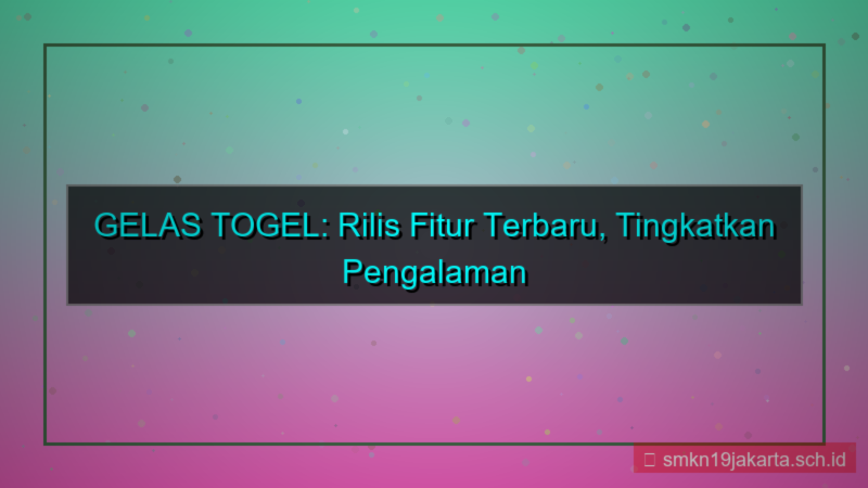 GELAS TOGEL rilis fitur terbaru