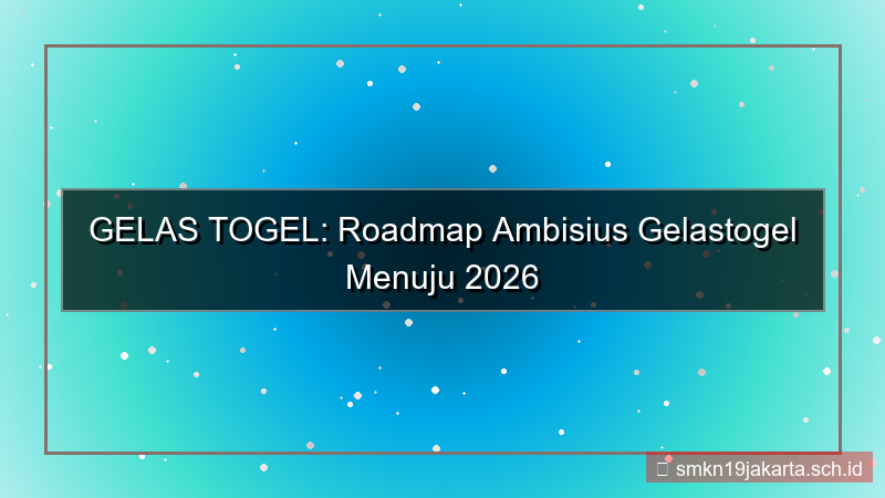 ilustrasi GELAS TOGEL roadmap gelastogel 2026