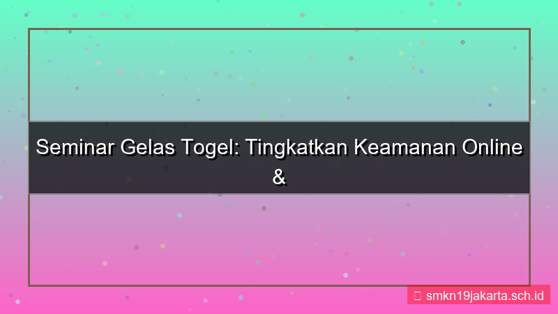 ilustrasi GELAS TOGEL seminar keamanan online