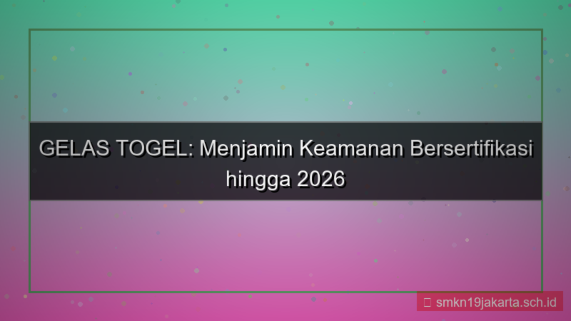 gambar GELAS TOGEL sertifikasi keamanan 2026