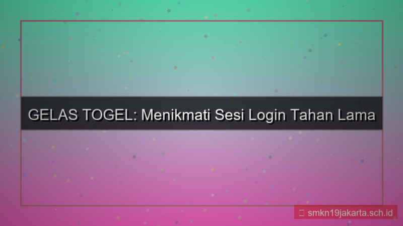 GELAS TOGEL sesi login tahan lama