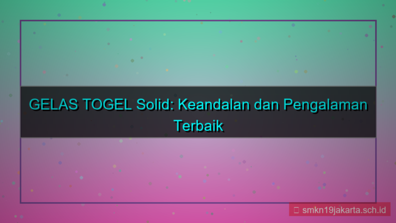 gambar GELAS TOGEL solid bersama gelastogel