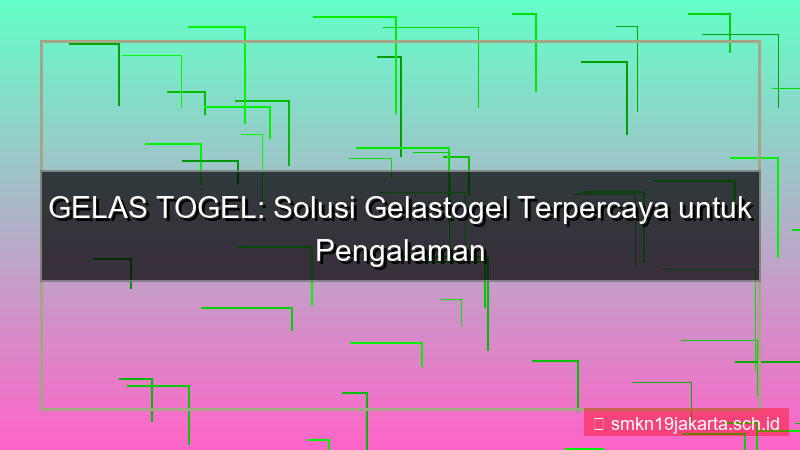 GELAS TOGEL solutif gelastogel