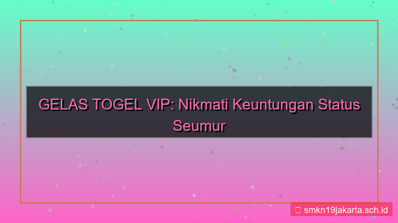 tampilan GELAS TOGEL status vip seumur hidup