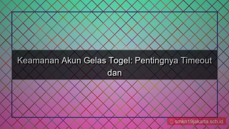 konten GELAS TOGEL timeout keamanan akun