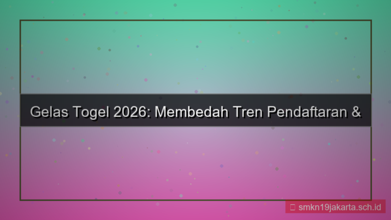 tampilan GELAS TOGEL tren pendaftaran 2026