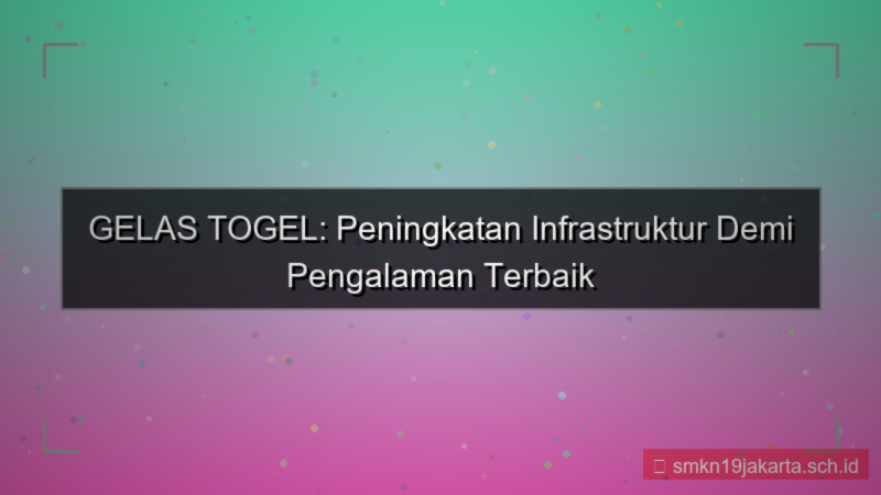 desain GELAS TOGEL upgrade infrastruktur