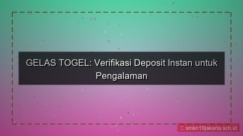 GELAS TOGEL verifikasi deposit instan