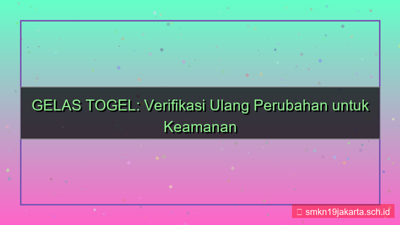 tampilan GELAS TOGEL verifikasi ulang perubahan