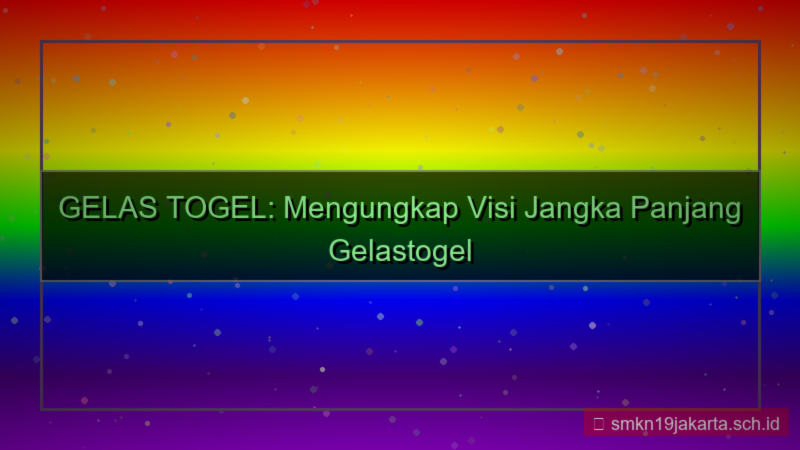 GELAS TOGEL visi jangka panjang gelastogel