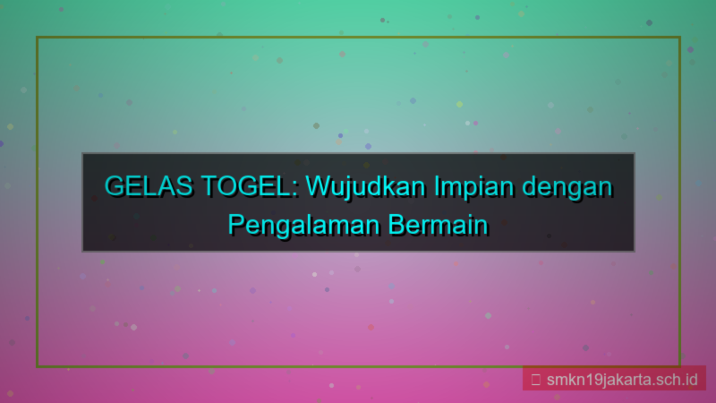 gambar GELAS TOGEL wujudkan impian gelastogel