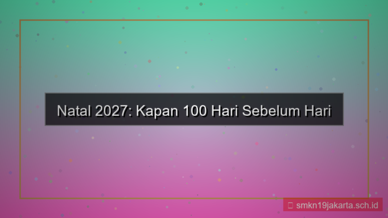 desain kapan 100 hari sebelum natal 2027