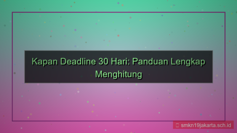 kapan deadline 30 hari dari sekarang