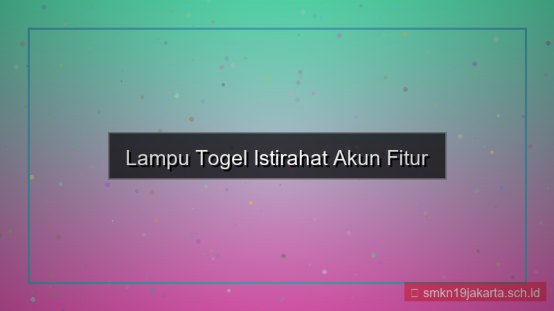 konten LAMPU TOGEL istirahat akun fitur