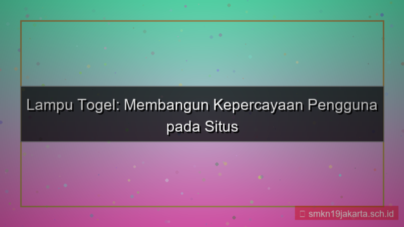 ilustrasi LAMPU TOGEL kepercayaan pengguna situs