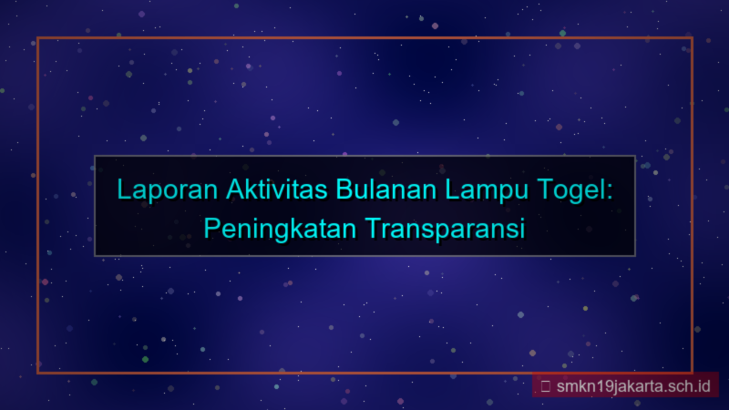 LAMPU TOGEL laporan aktivitas bulanan