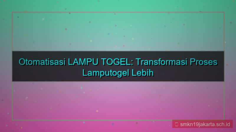 visual LAMPU TOGEL otomatisasi proses lamputogel