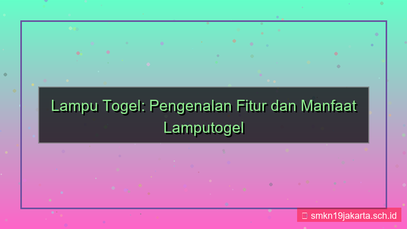 tampilan LAMPU TOGEL pengenalan fitur lamputogel