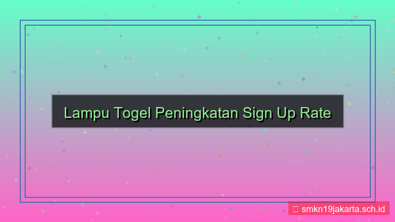 LAMPU TOGEL peningkatan sign up rate