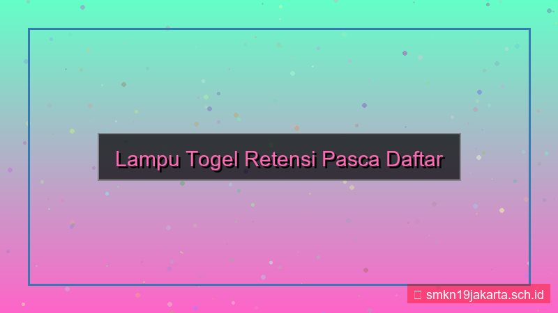 konten LAMPU TOGEL retensi pasca daftar