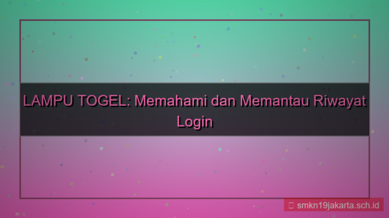 ilustrasi LAMPU TOGEL riwayat login akun