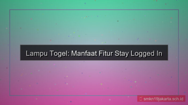 desain LAMPU TOGEL stay logged in fitur