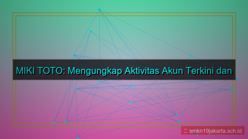 tampilan MIKI TOTO aktivitas akun terkini