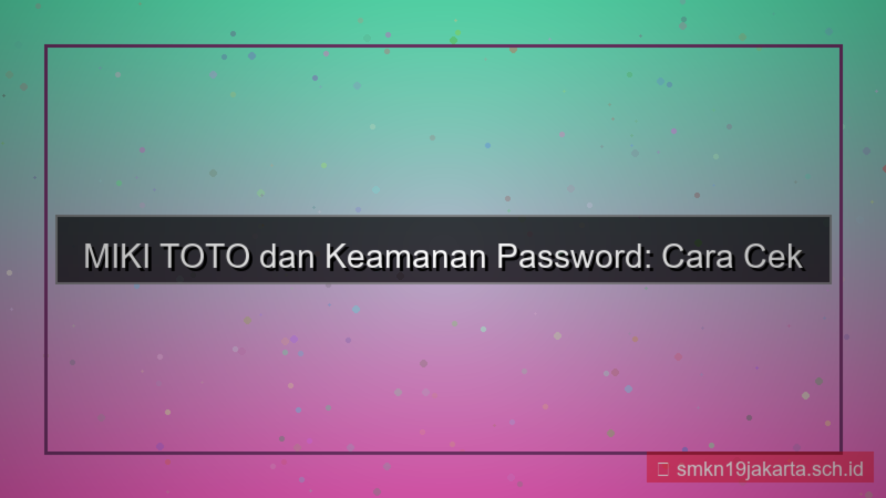 tampilan MIKI TOTO cek keamanan password