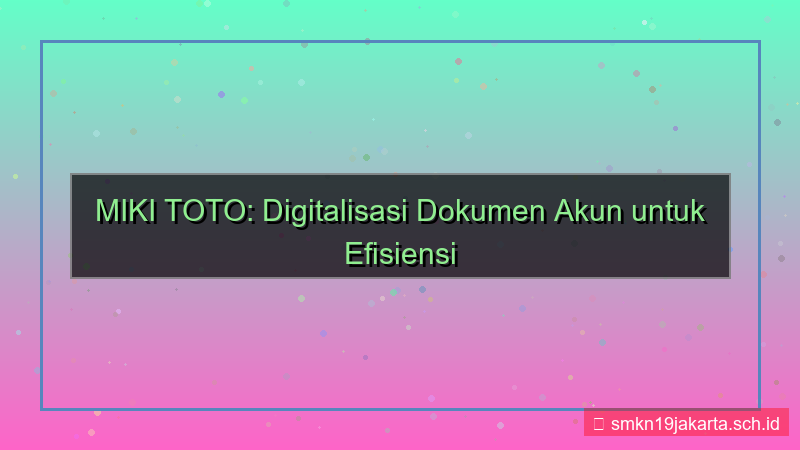 MIKI TOTO digitalisasi dokumen akun