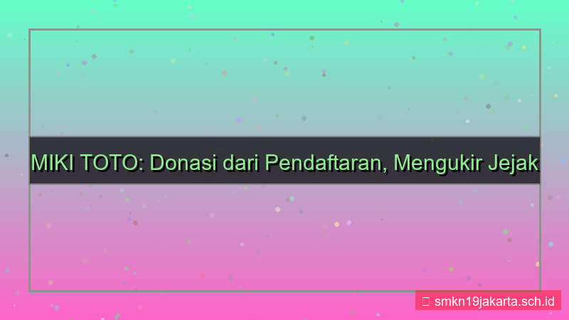 visual MIKI TOTO donasi dari pendaftaran