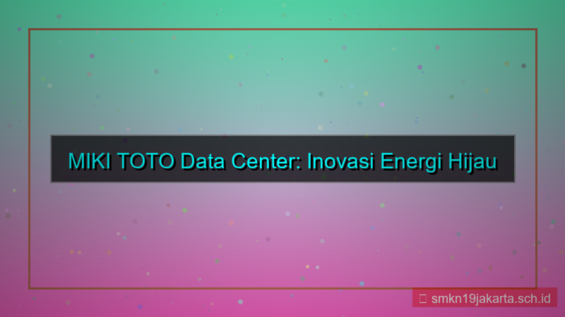 konten MIKI TOTO energi hijau data center