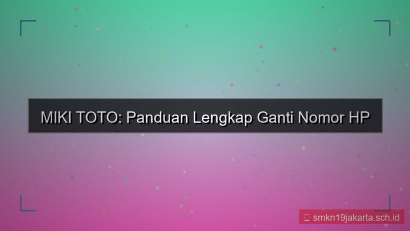 konten MIKI TOTO ganti nomor hp akun