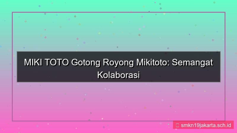 MIKI TOTO gotong royong mikitoto