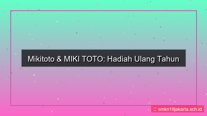 gambar MIKI TOTO hadiah ulang tahun mikitoto