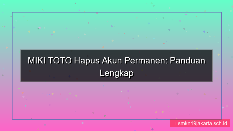 konten MIKI TOTO hapus akun permanen