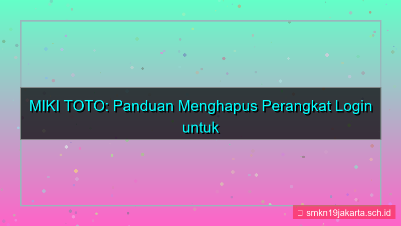 tampilan MIKI TOTO hapus perangkat login