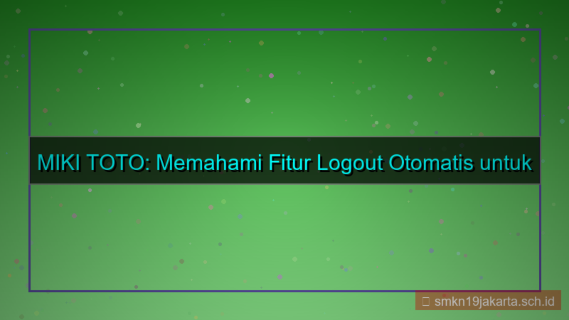 desain MIKI TOTO logout otomatis fitur