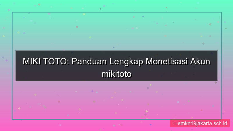 tampilan MIKI TOTO monetisasi akun mikitoto