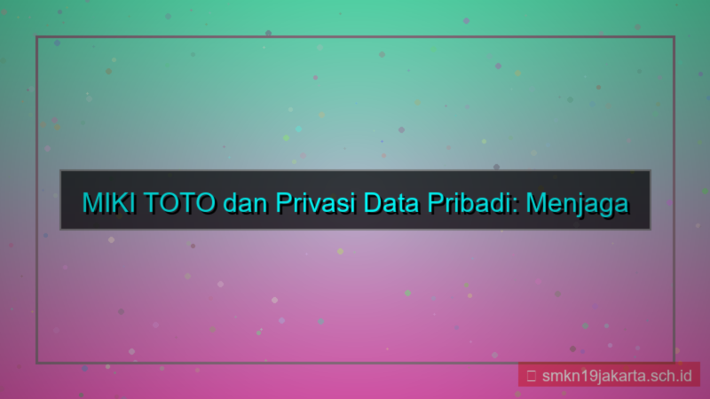 MIKI TOTO privasi data pribadi