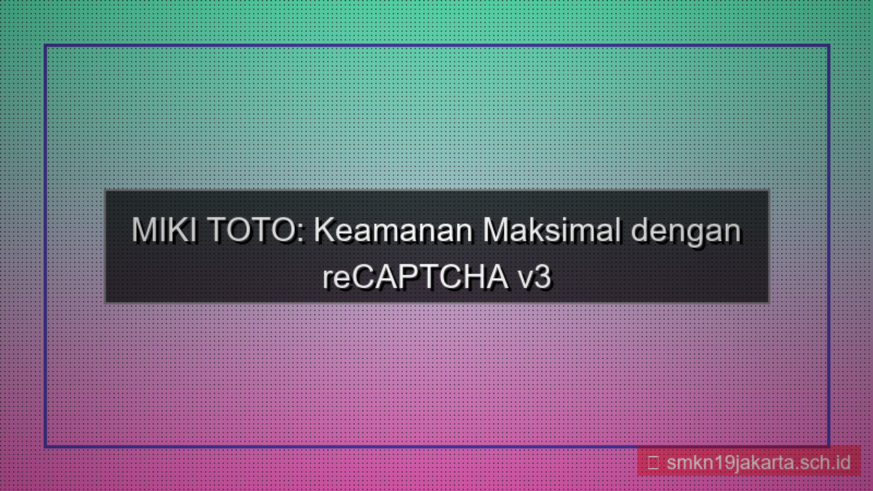 ilustrasi MIKI TOTO recaptcha v3 mikitoto