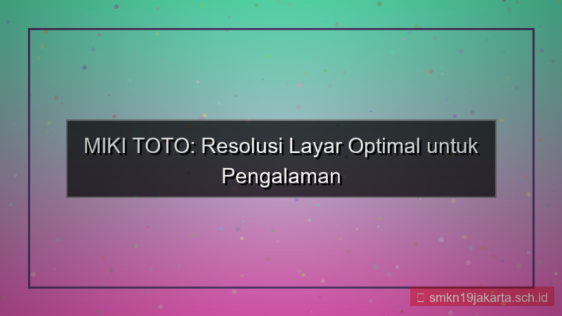 visual MIKI TOTO resolusi layar optimal