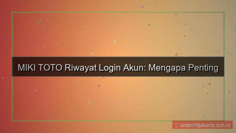 konten MIKI TOTO riwayat login akun