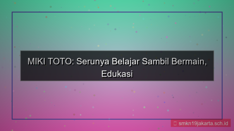 desain MIKI TOTO seru sambil belajar